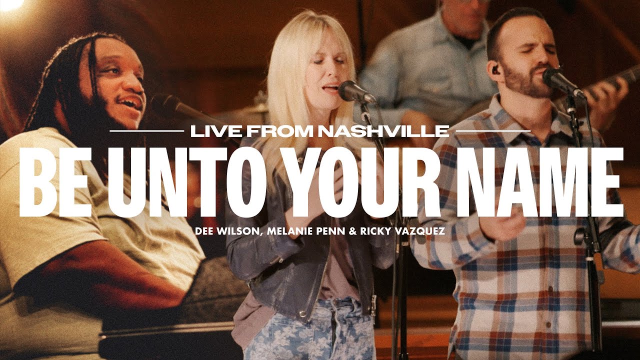 Be Unto Your Name – Anchor Hymns, Dee Wilson, Melanie Penn, and Ricky Vazquez (Live Video)