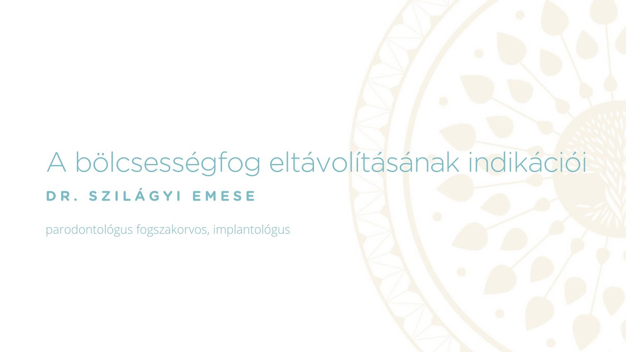 A bölcsességfog eltávolításának indikációi - Dr. Szilágyi Emese parodontológus, implantológus