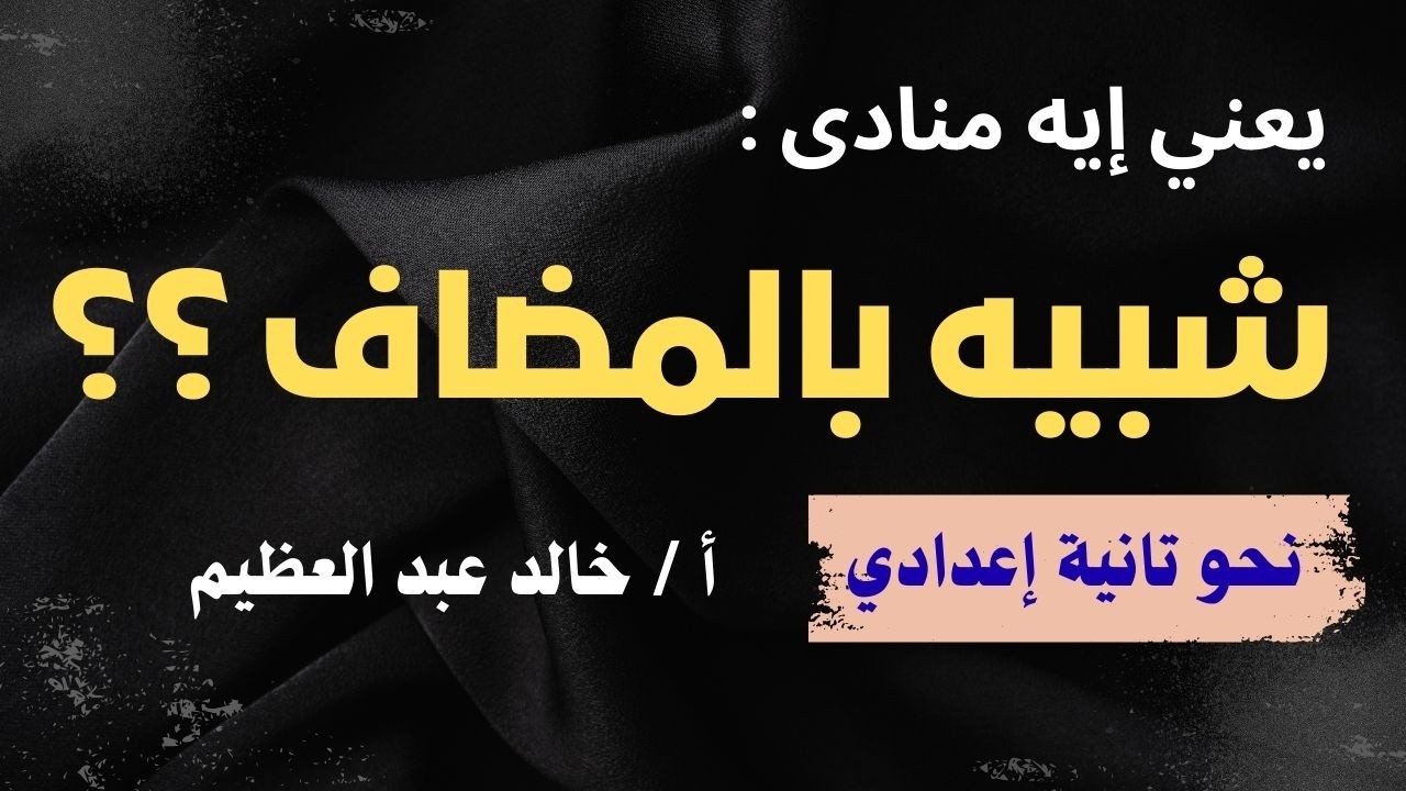 يعني إيه منادى (شبيه بالمضاف) وإيه علاماته ؟ وإزاي أطلعه من القطعة بسهولة  ؟؟ ، نحو تانية إعدادي