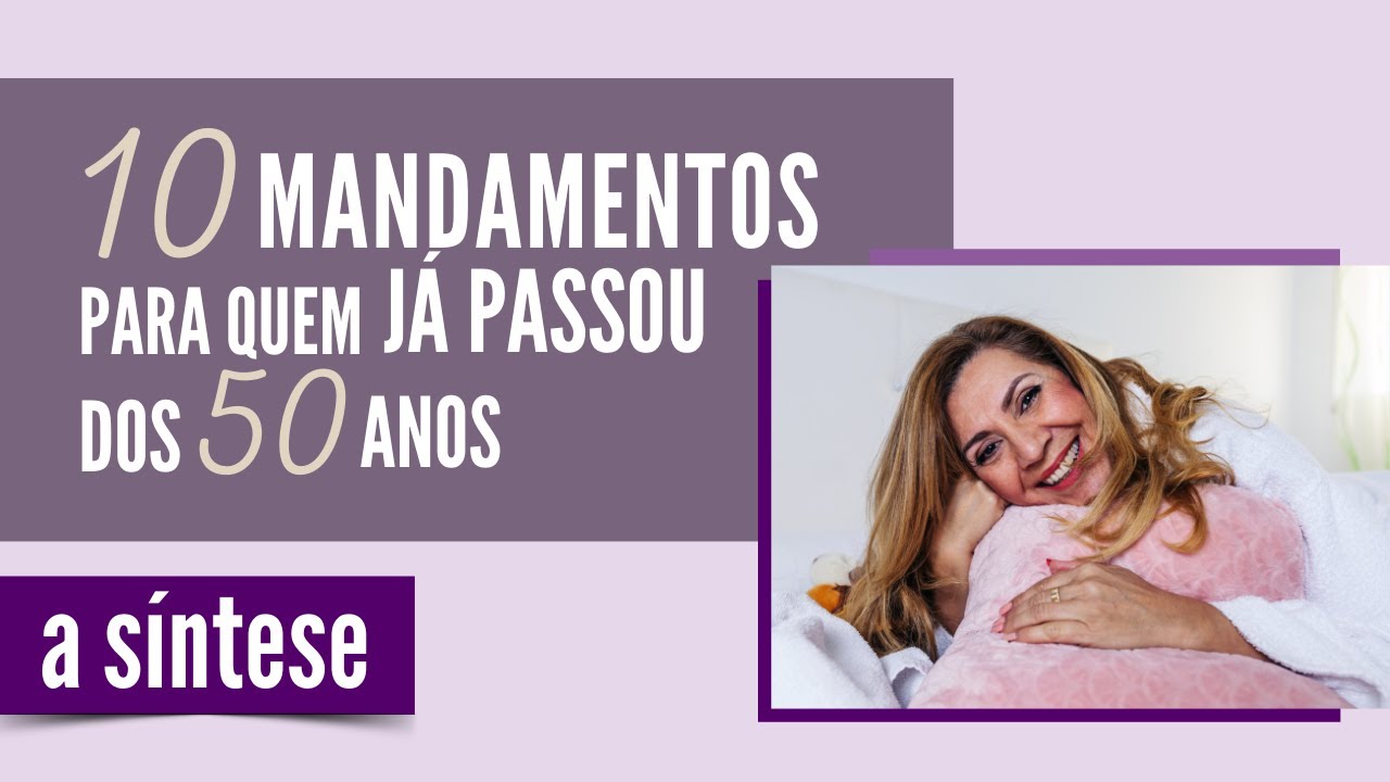 10 MANDAMENTOS PARA QUEM JÁ PASSOU DOS 50 ANOS - A SÍNTESE