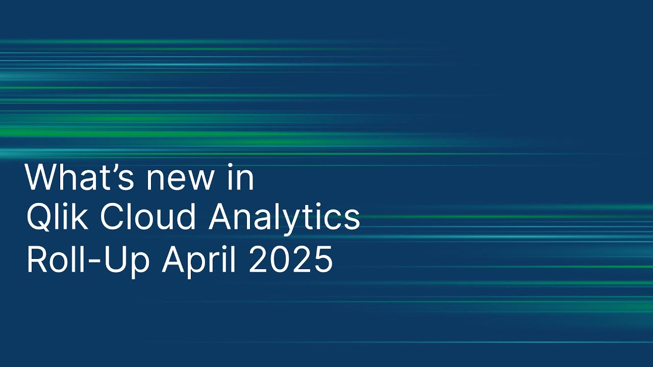 What's new in Qlik Cloud Analytics - Roll-Up April 2025