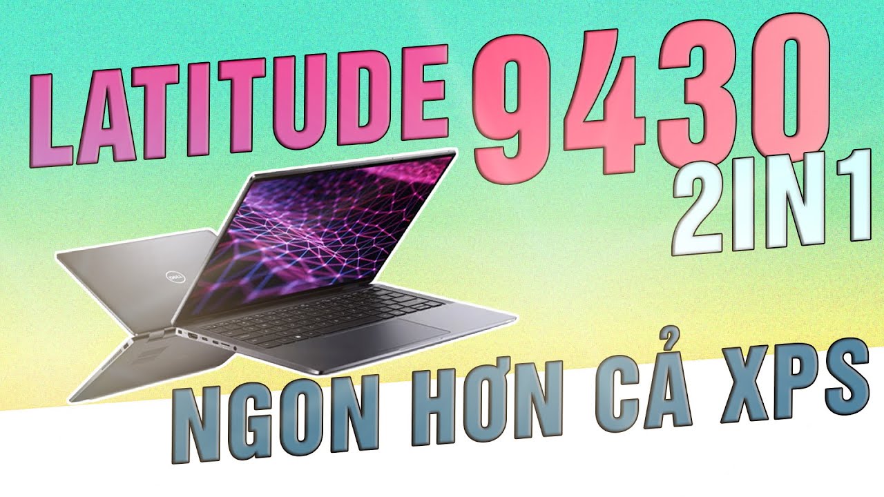 Dell Latitude 9430 2in1  Laptop Doanh Nhân xịn sò đến mức XPS cũng chỉ còn là cái tên