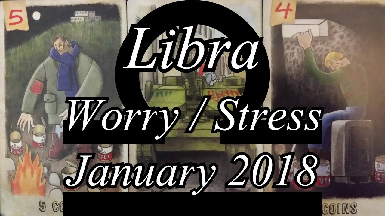 Libra - Reason For Worry and Stress Tarot Reading - January 2018