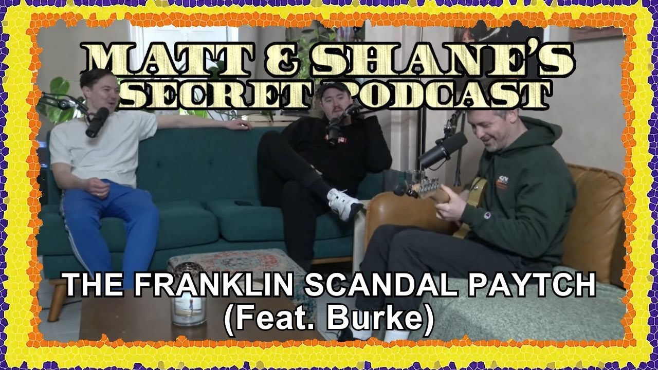 The Franklin Scandal Paytch (Feat. Burke) | Matt and Shane's Secret Podcast