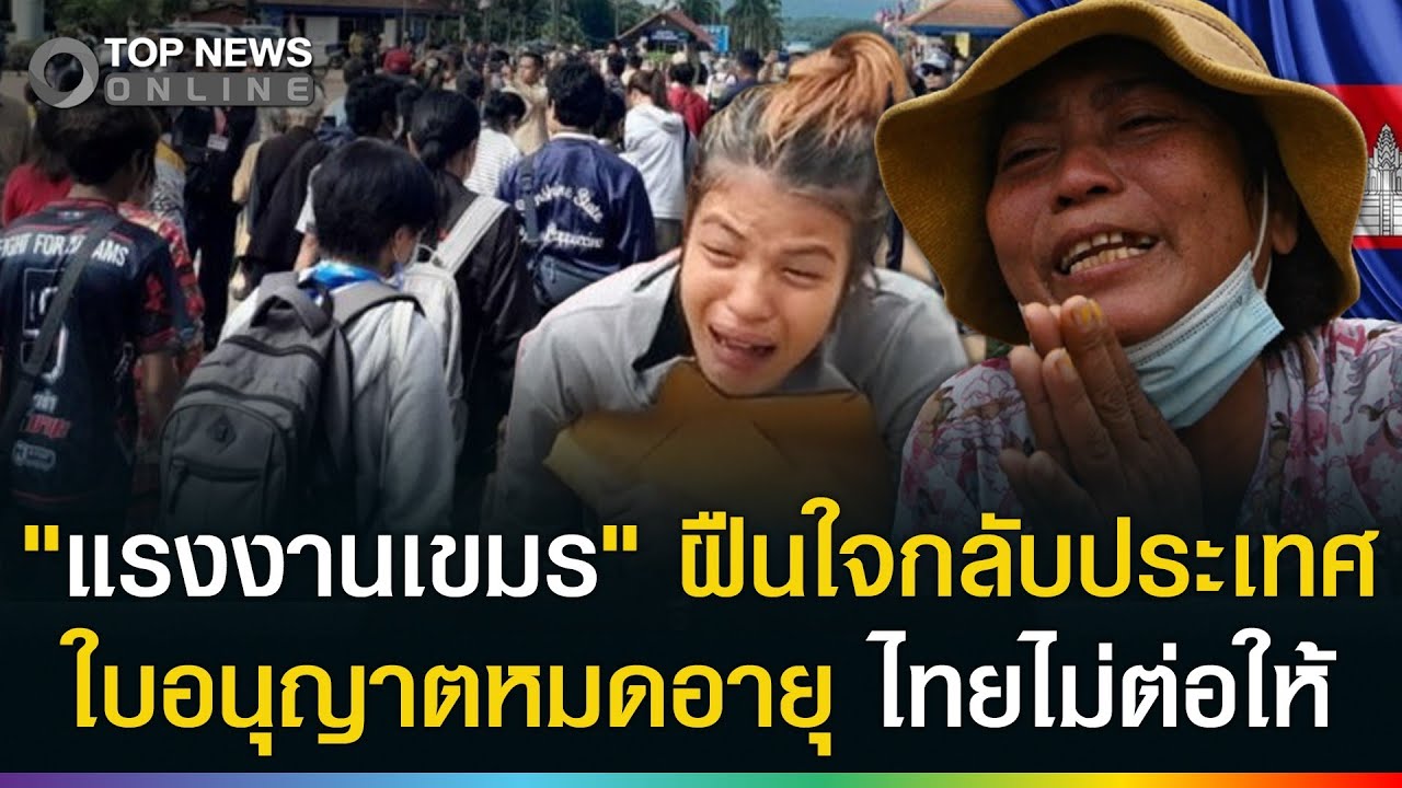 แรงงานเขมรถูกถีบกลับบ้าน ใบอนุญาตหมดอายุ โกรธไทยไม่ให้อยู่ต่อ