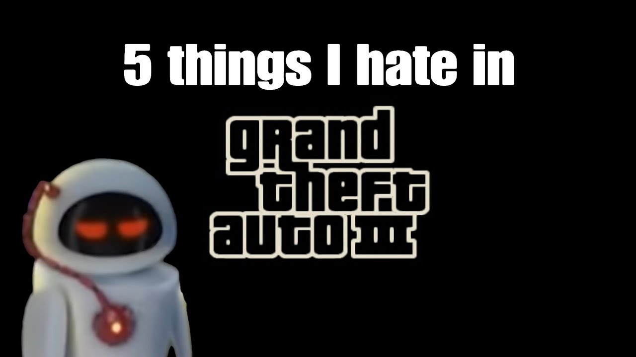 5 things I hate in Gta 3