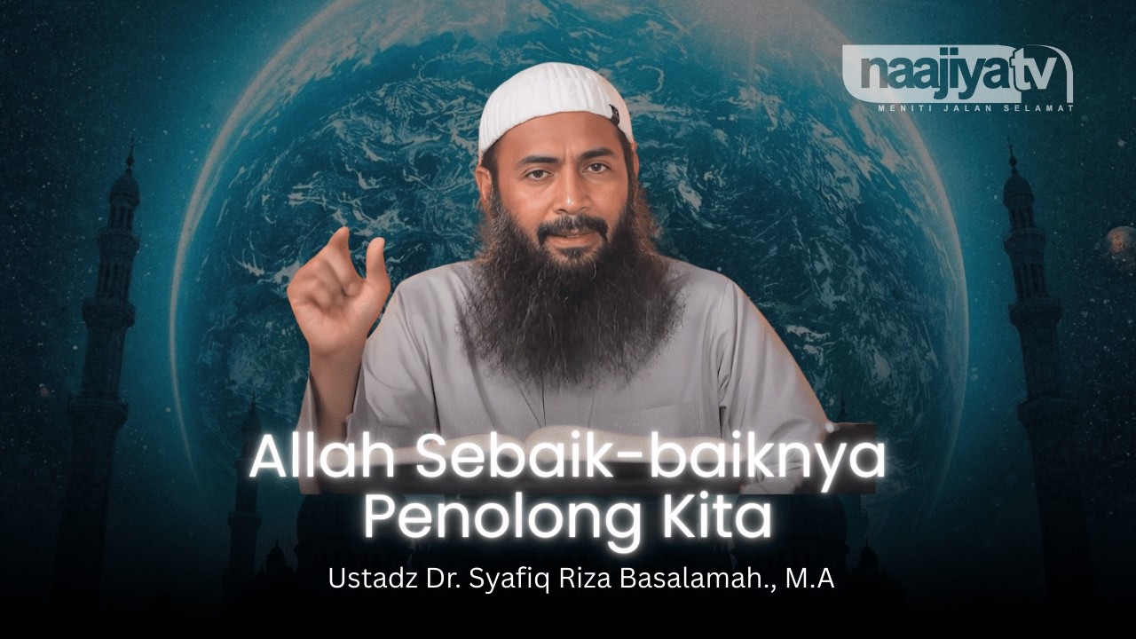 ALLAH SEBAIK-BAIKNYA PENOLONG - Ustadz Dr. Syafiq Riza Basalamah., M.A