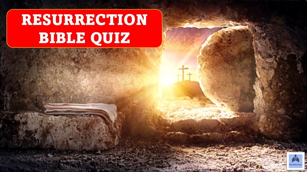 BIBLE QUIZ- RESURRECTION OF JESUS. HOW MUCH DO YOU KNOW?