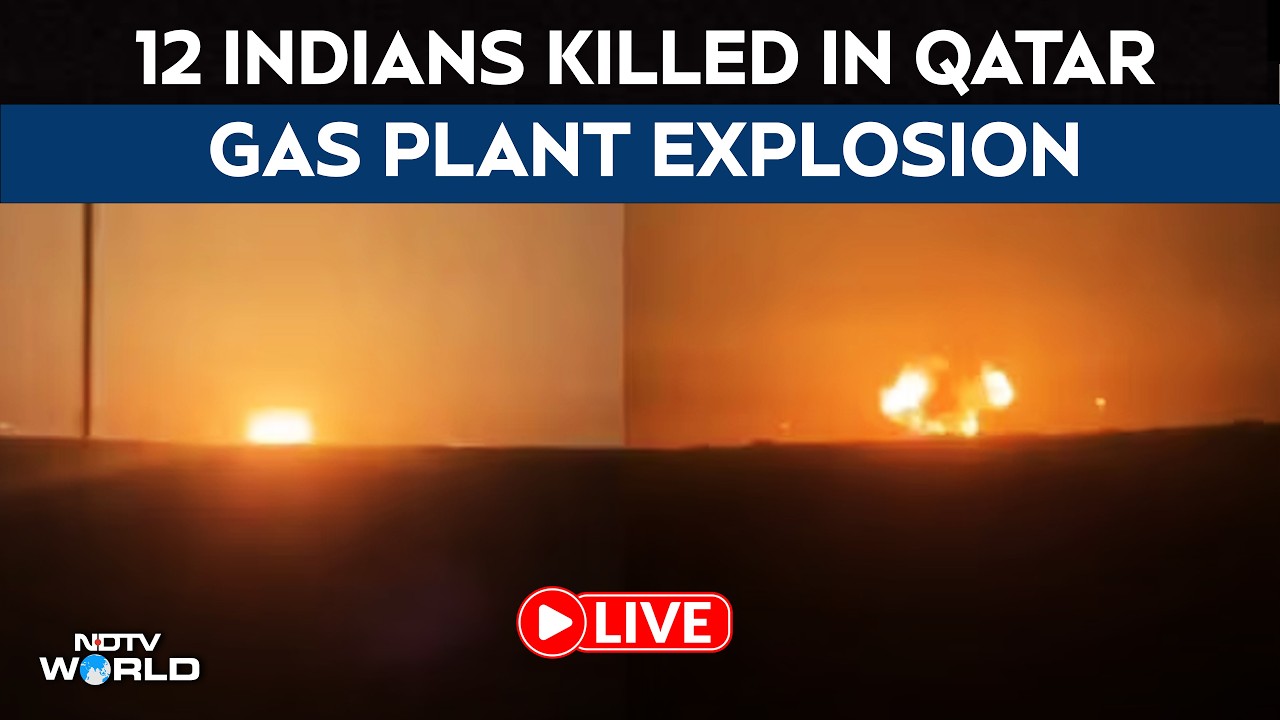 Qatar Blast News LIVE | Qatar News Today | 12 Indians Killed In Qatar Gas Plant Explosion