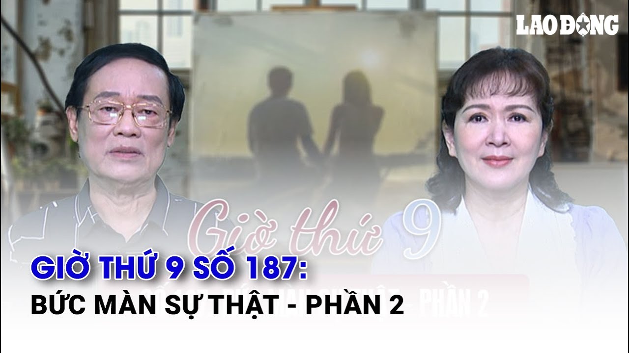 Giờ thứ 9 số 187: Bức màn sự thật - Phần 2 | Báo Lao Động