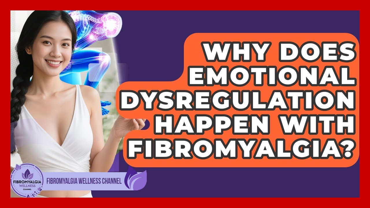 Why Does Emotional Dysregulation Happen With Fibromyalgia? - Fibromyalgia Wellness Channel