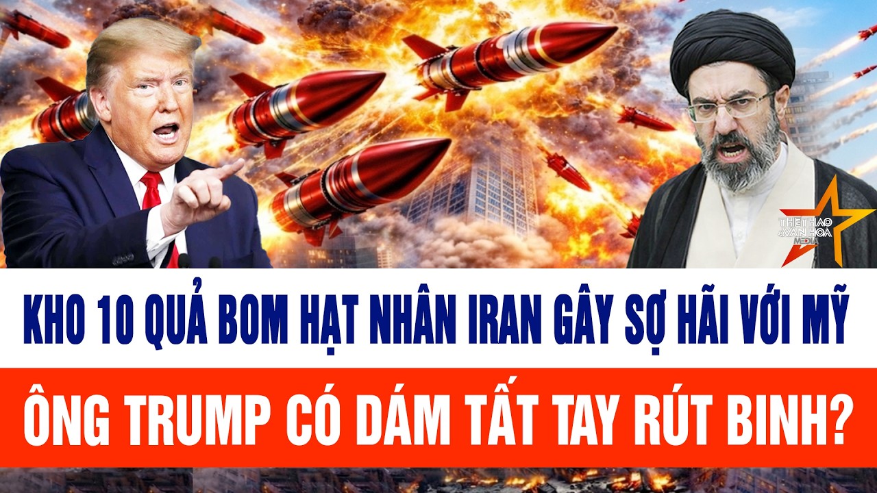 Toàn cảnh chiến sự Iran 17/3: Kho 10 quả bom hạt nhân Iran gây sợ hãi với Mỹ
