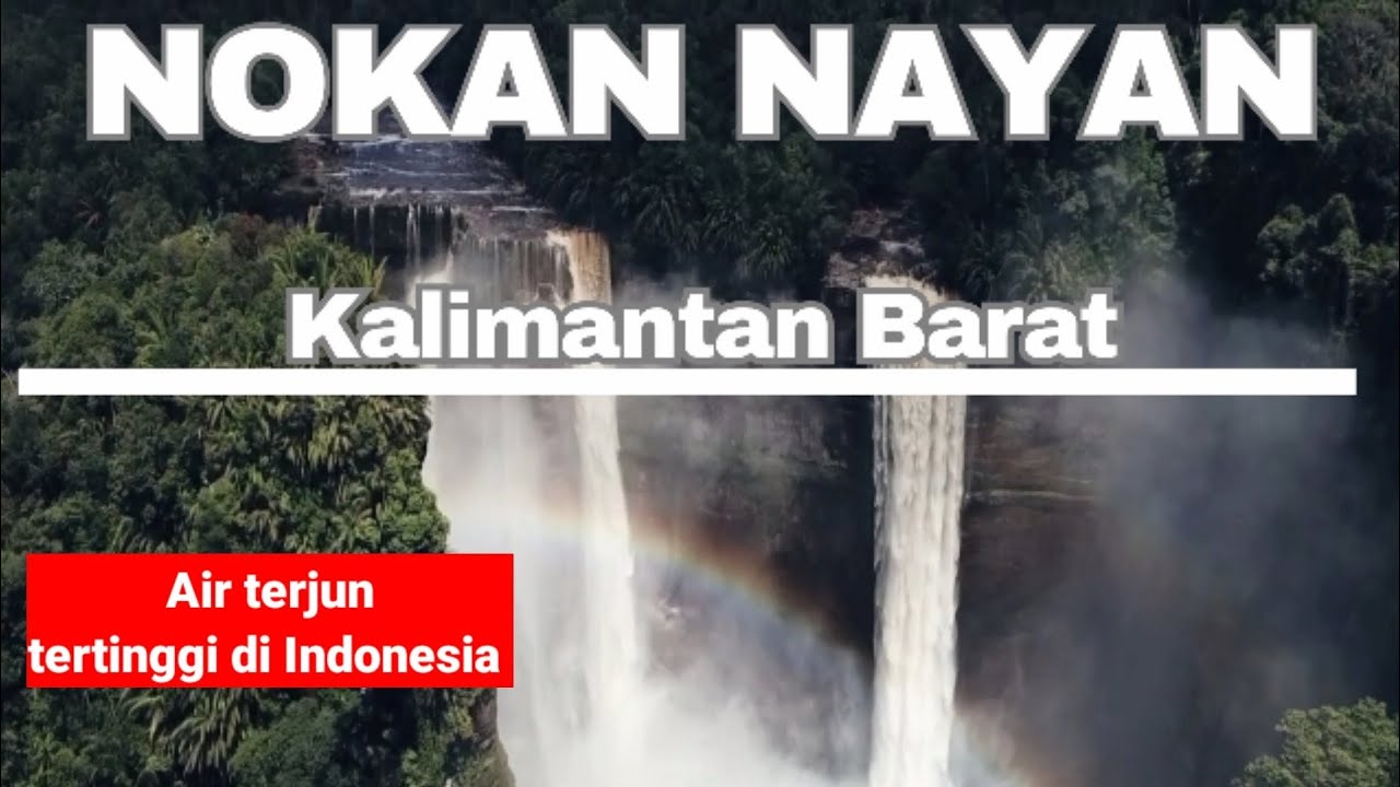 NOKAN NAYAN KALIMANTAN BARAT DINOBATKAN SEBAGAI AIR TERJUN TERTINGGI DI INDONESIA 