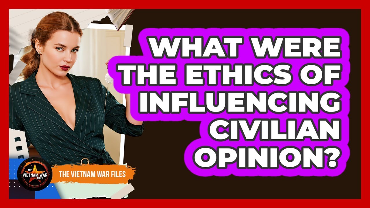 What Were The Ethics Of Influencing Civilian Opinion?