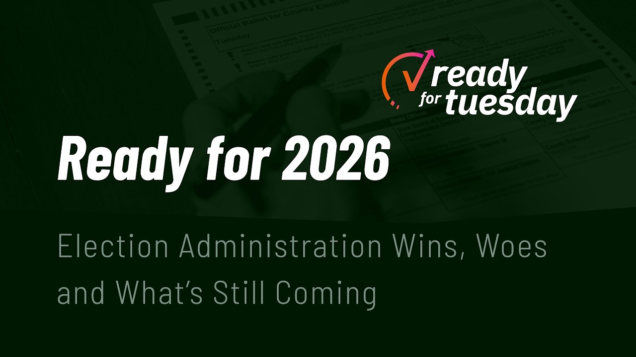 Ready for 2026: Election Administration Wins, Woes & What's Still Coming