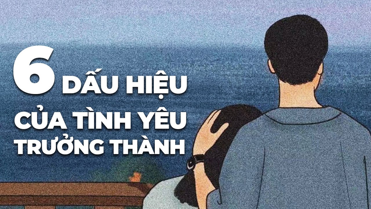 6 Dấu hiệu nhận biết 1 tình yêu trưởng thành | Huỳnh Duy Khương