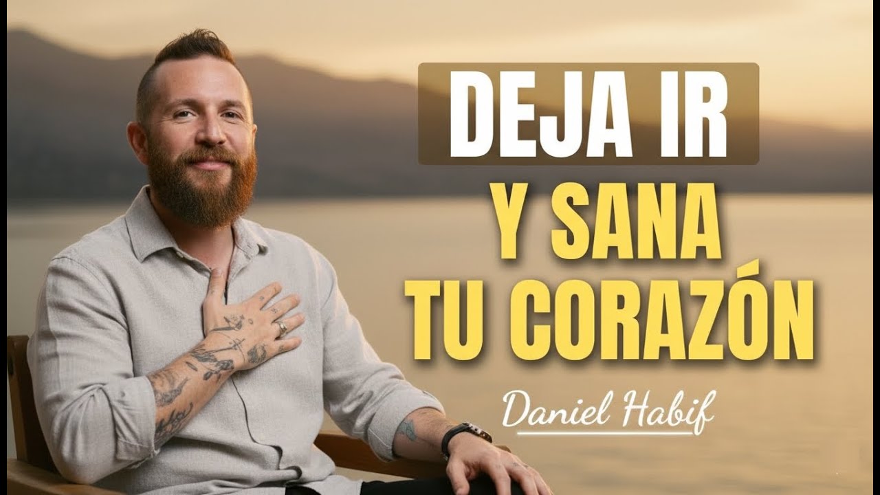 APRENDE A DEJAR IR A ALGUIEN Y SANAR TU CORAZÓN | DANIEL HABIF