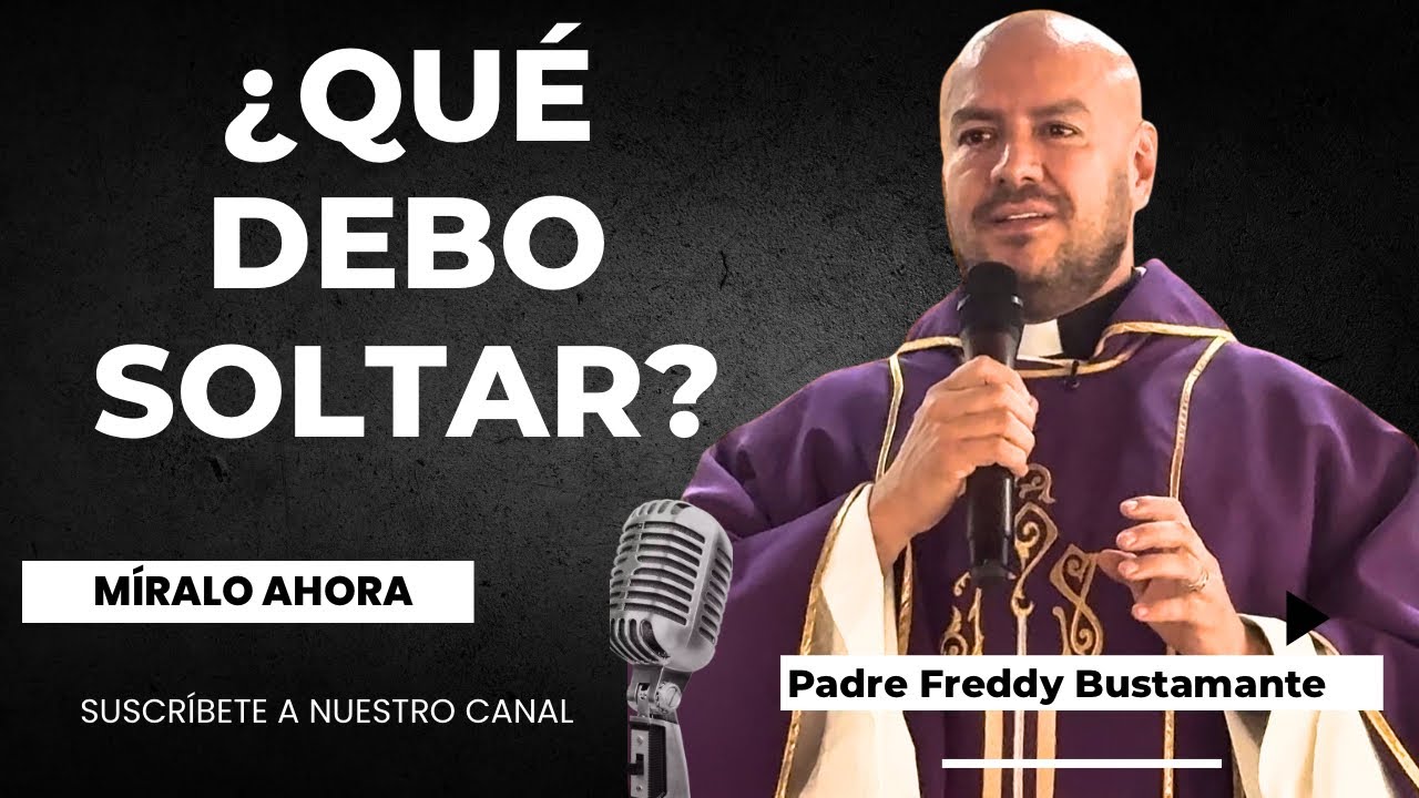 ¿Qué debo soltar?  -  Padre  Freddy Bustamante