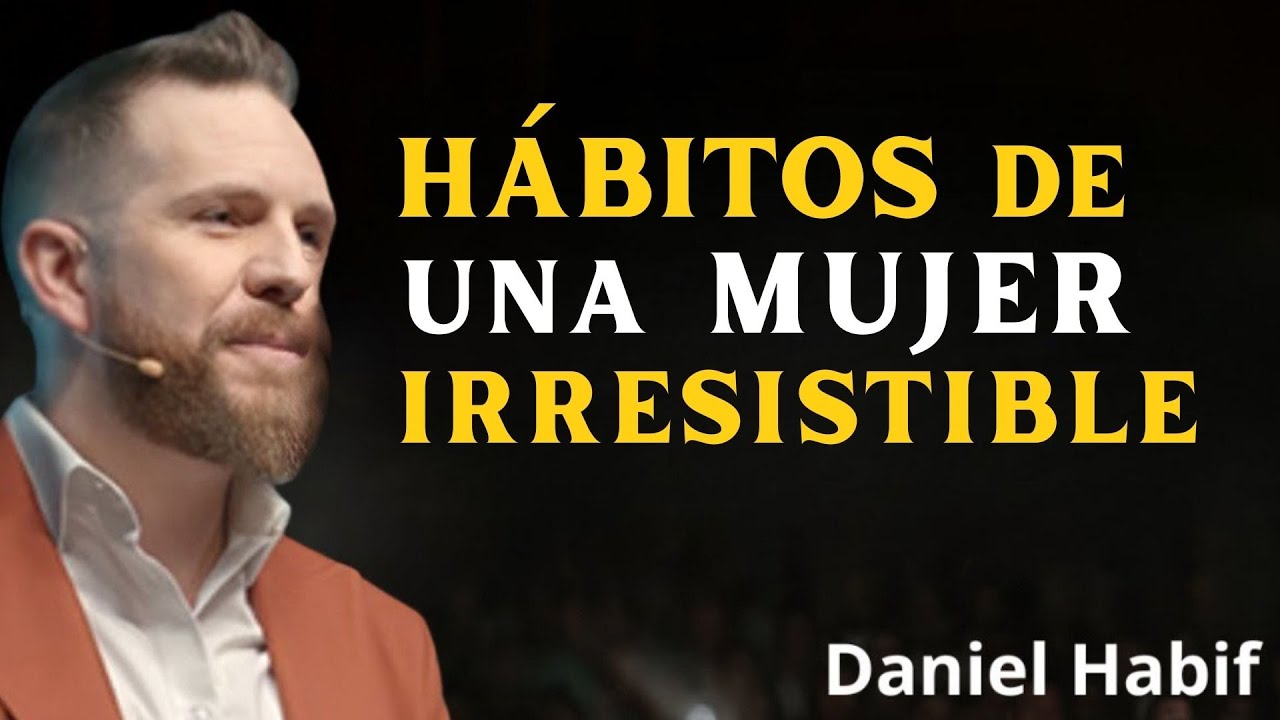 10 HÁBITOS que hacen a una MUJER IRRESISTIBLE y más hermosa  Daniel Habif - Habif Momentos