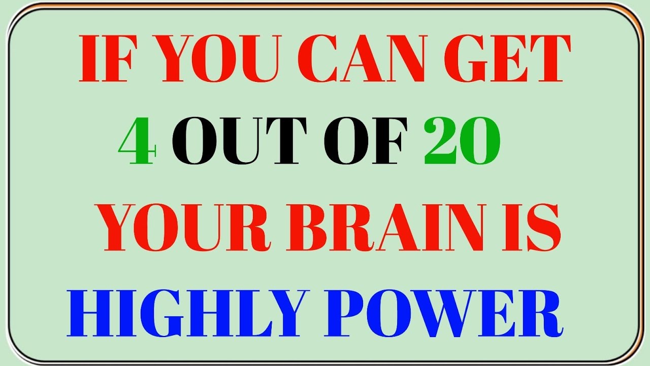 IF YOU CAN GET 4 OUT OF 20 YOUR BRAIN IS HIGHLY POWER