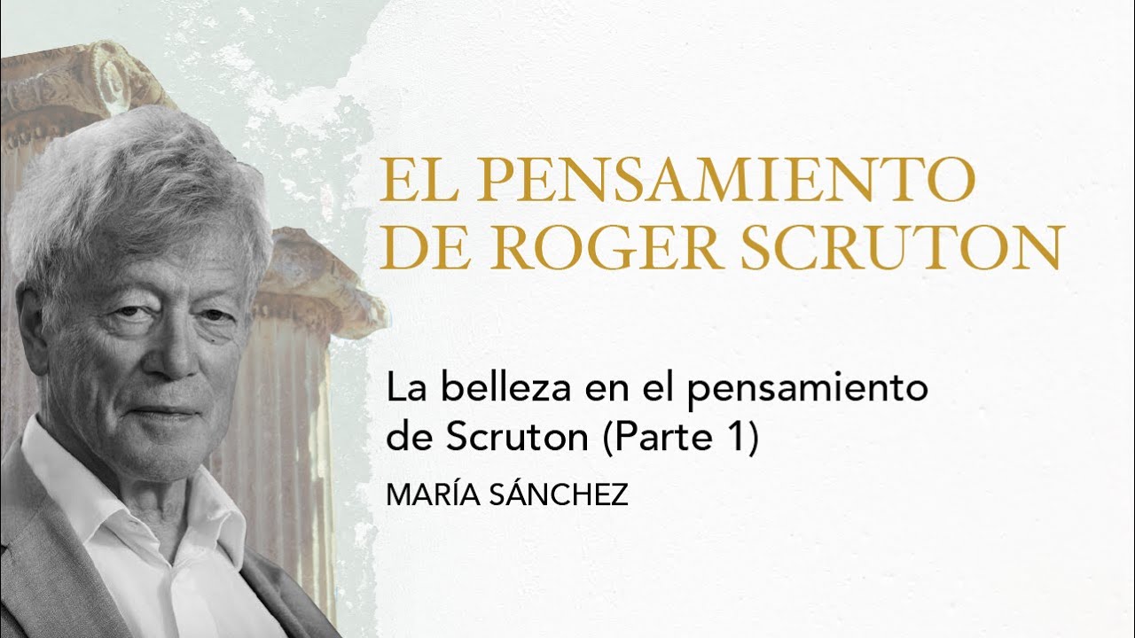 El pensamiento de Roger Scruton | La belleza en el pensamiento de Roger Scruton (Parte 1)