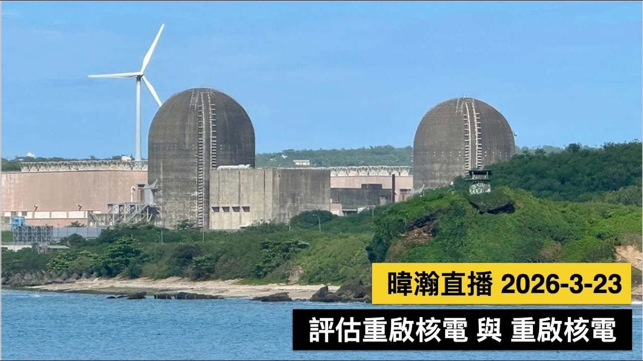 暐瀚直播 2026-3-23 評估重啟核電 與 重啟核電