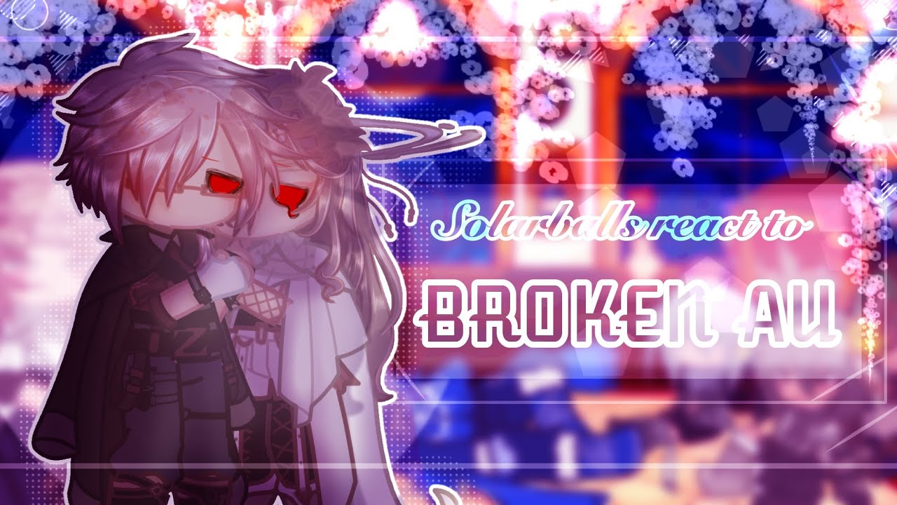 🎐• . Solarballs react to Broken Au | | Slight UraEarth(?) | Solarballs x Gacha | [ REQUESTED ] . • 🎐
