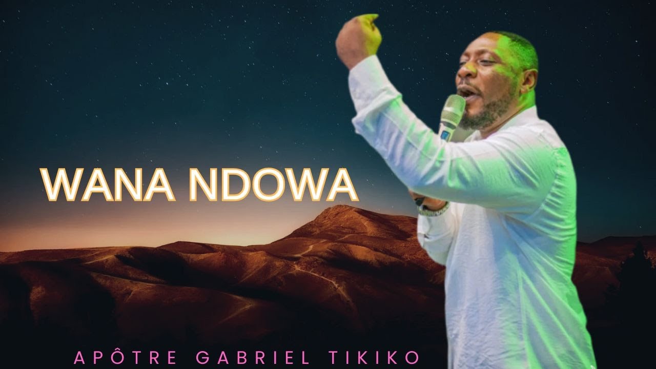 WANA NDOWA, JE! MUPO?, #Apôtre #Gabriel tikiko