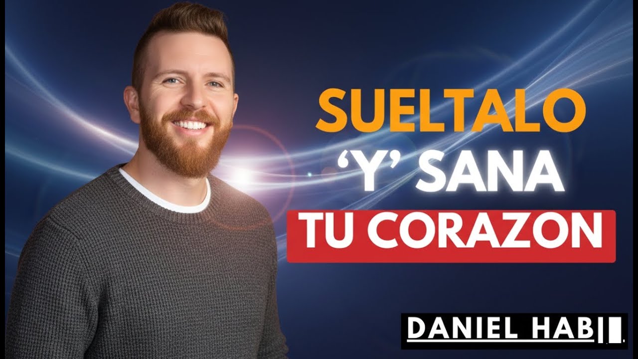 APRENDE A DEJAR IR A ALGUIEN Y SANAR TU CORAZÓN | DANIEL HABIF
