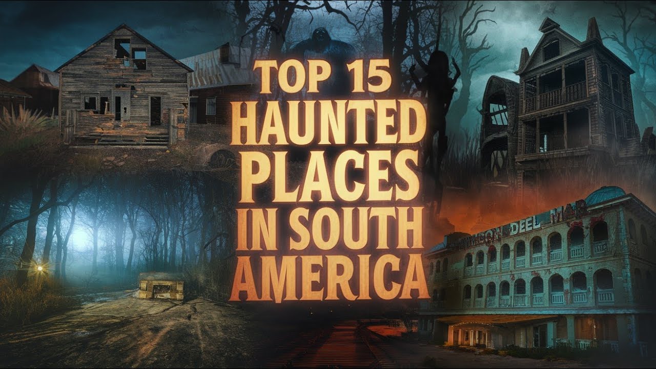 Top 15 Haunted Places in South America: Ghost Stories and Legends Revealed