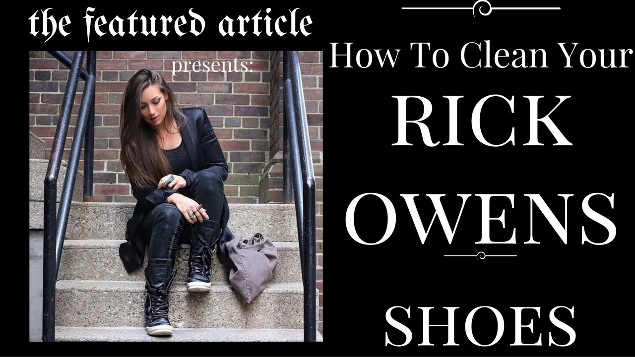 How to clean your Rick Owens shoes - The Featured Article