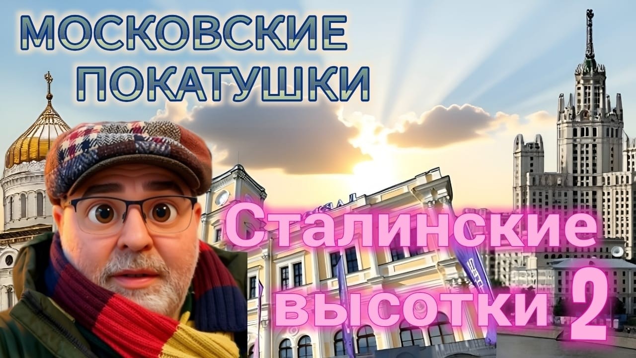 МОСКОВСКИЕ ПОКАТУШКИ. СТАЛИНСКИЕ ВЫСОТКИ. ЧАСТЬ 2