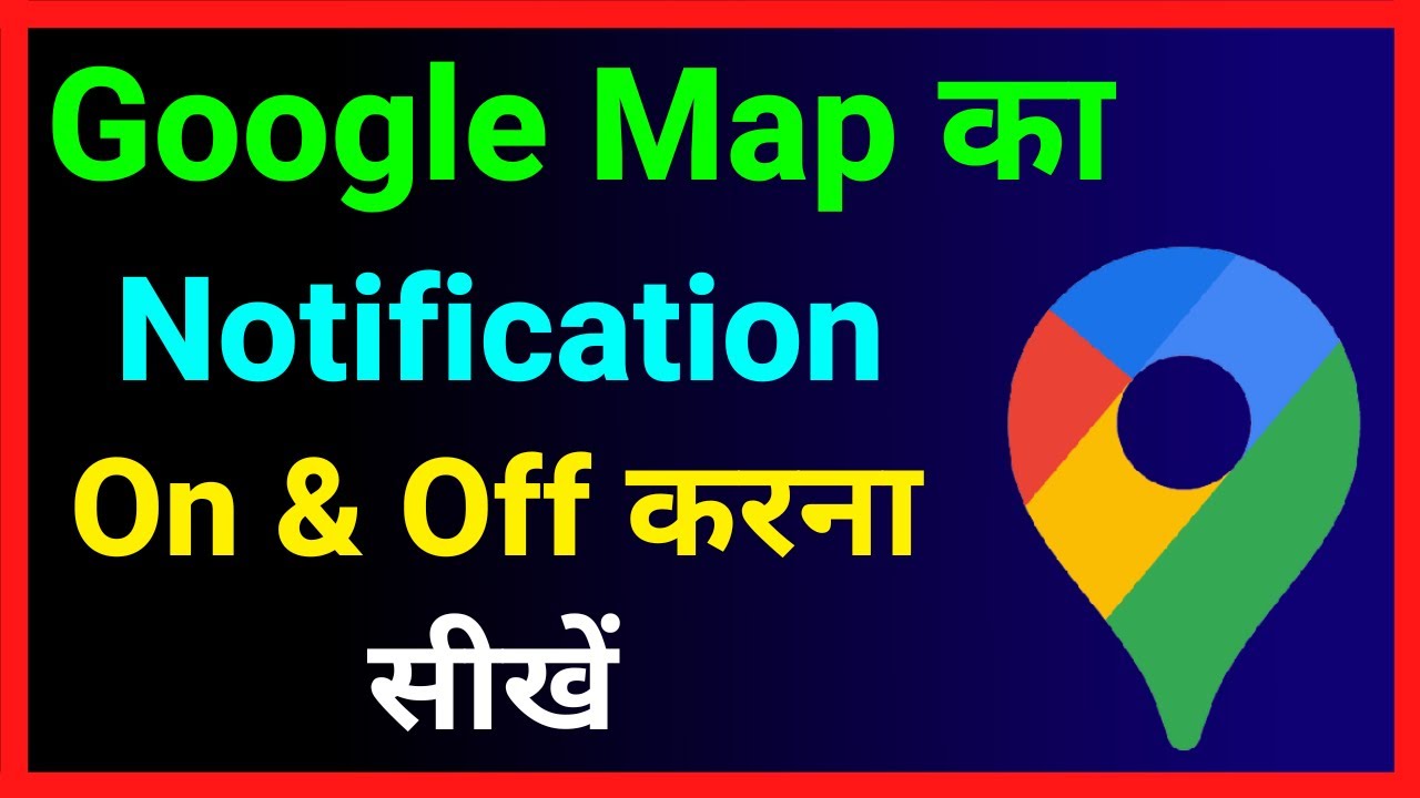 Google Map Ka Notification On & Off Kaise Kare ~ How To Disable Google Map Notification