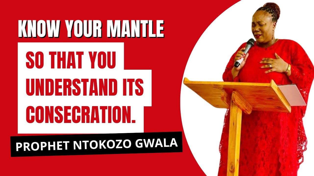 Prophet Ntokozo Gwala- Know your mantle, So that you understand its consecration. 