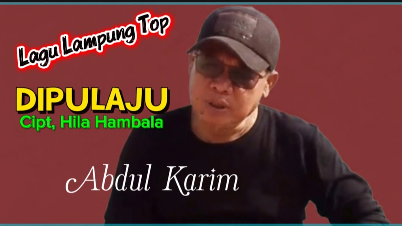 Abdul Karim. DIPULAJU. Cipt, Hila Hambala. Lagu Lampung Top