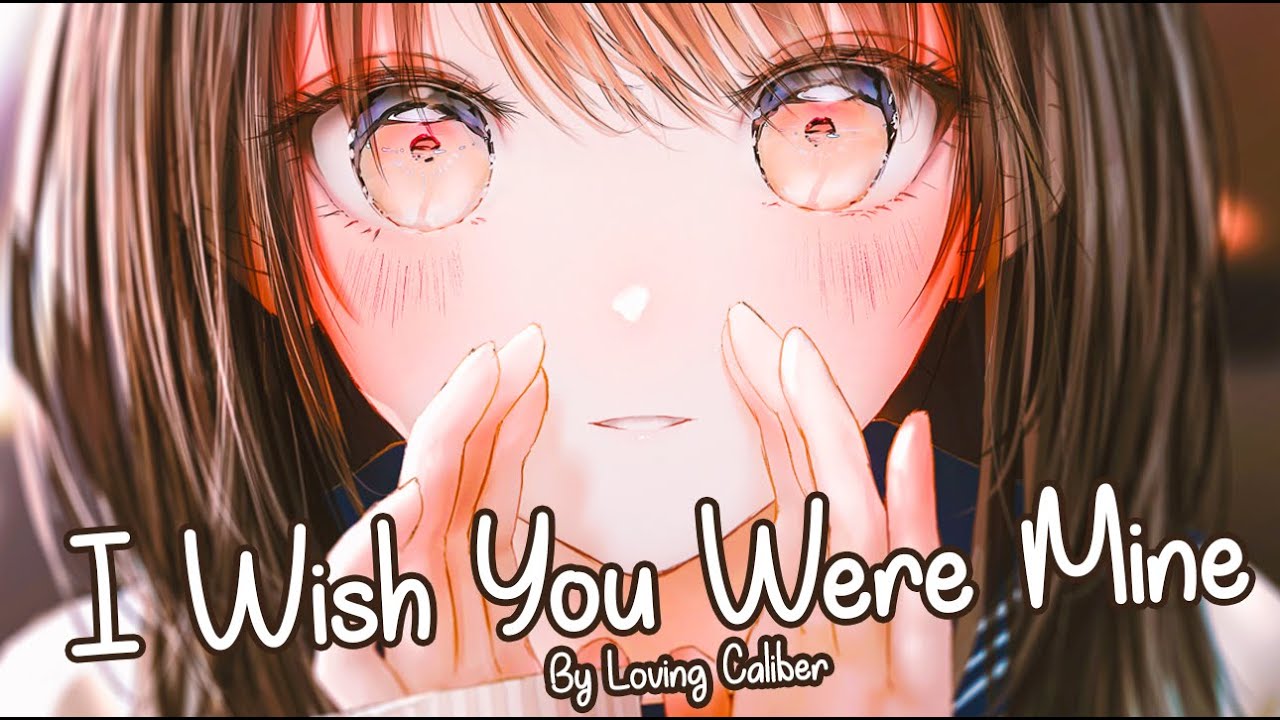 Nightcore - I Wish You Were Mine (Loving Caliber)