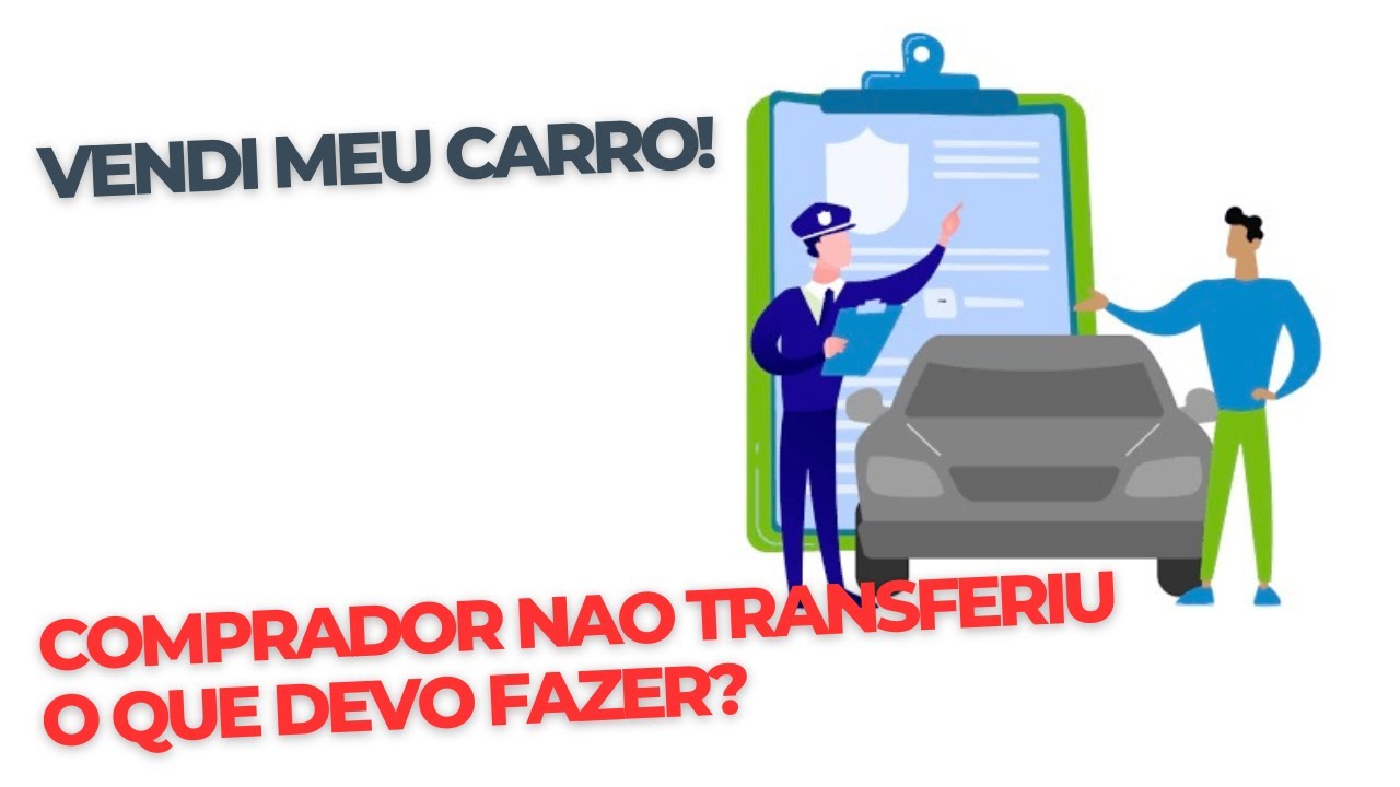 VENDI MEU CARRO - Comprador não transferiu - O QUE FAZER?