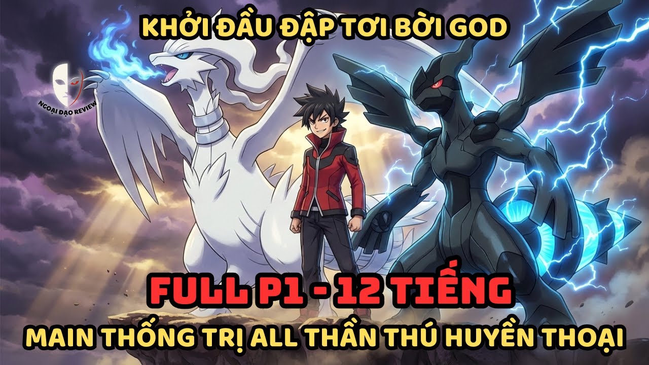 🔥Trọn Bộ P1🔥Pokémon Fanfic: Khởi Đầu Đập Tơi Bời Goh - Main Thống Trị Toàn Bộ Thần Thú Huyền Thoại
