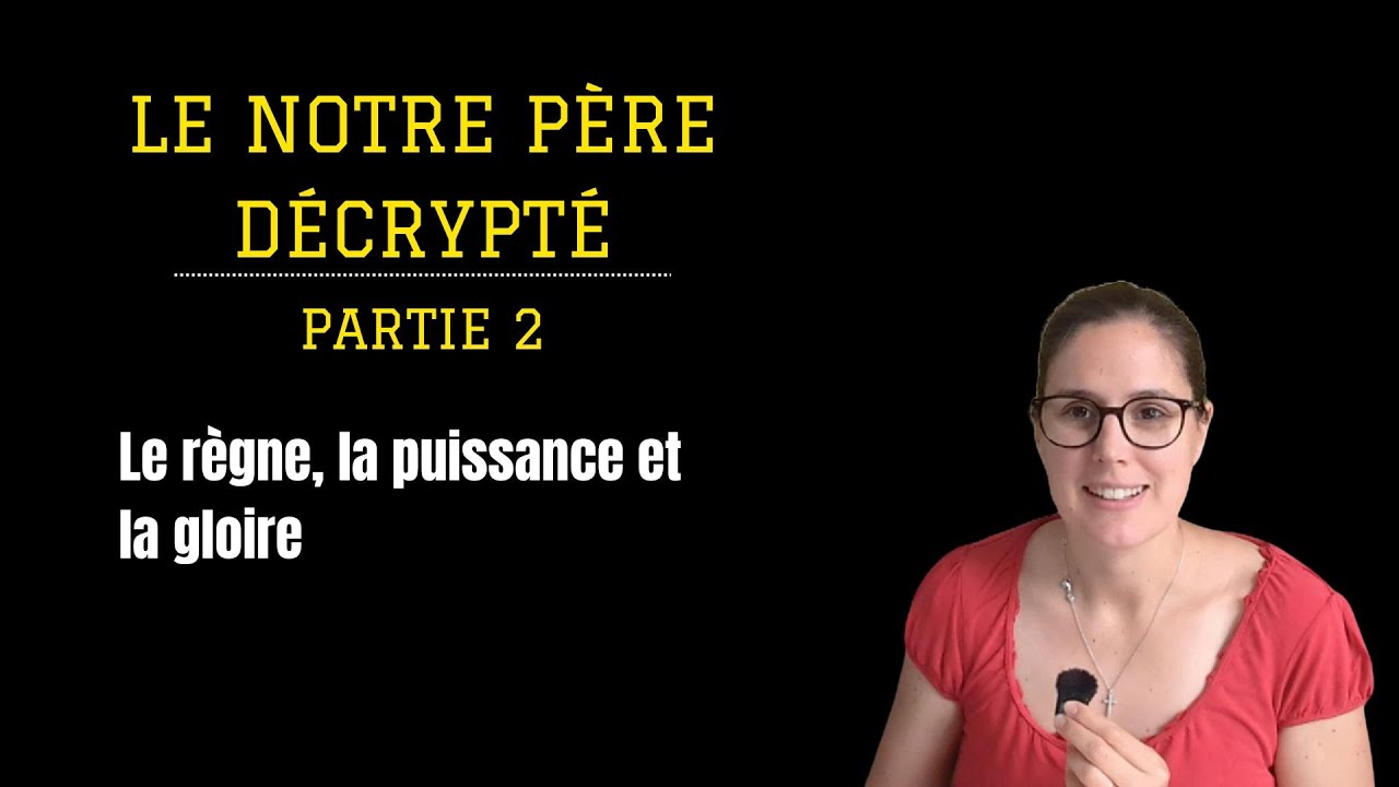 Le r&egrave;gne, la puissance et la gloire de Dieu - Le Notre P&egrave;re d&eacute;crypt&eacute; - Partie 2