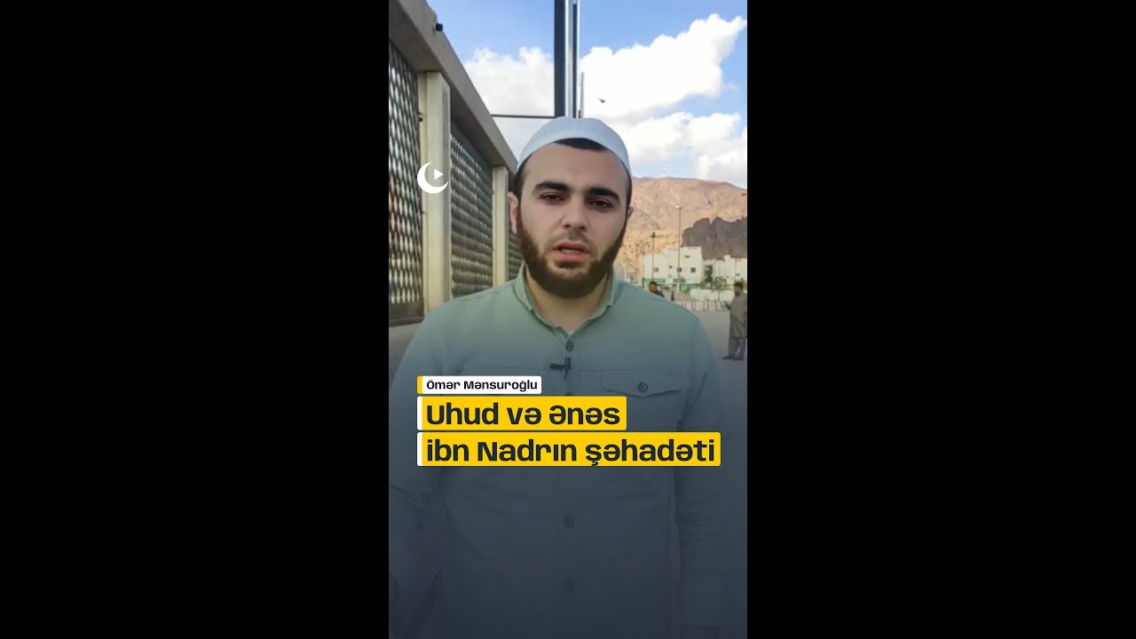 Uhud və Ənəs bin Nadrın şəhadəti - Ömər Mənsuroğlu