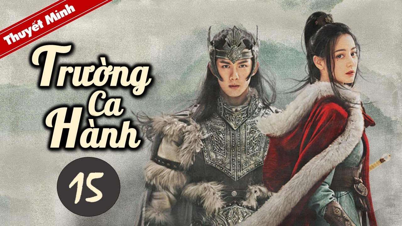 TRƯỜNG CA HÀNH - Tập 15 [Thuyết Minh] Siêu Phẩm Cổ Trang Hay Nhất 2021 | Địch Lệ Nhiệt Ba - Ngô Lỗi