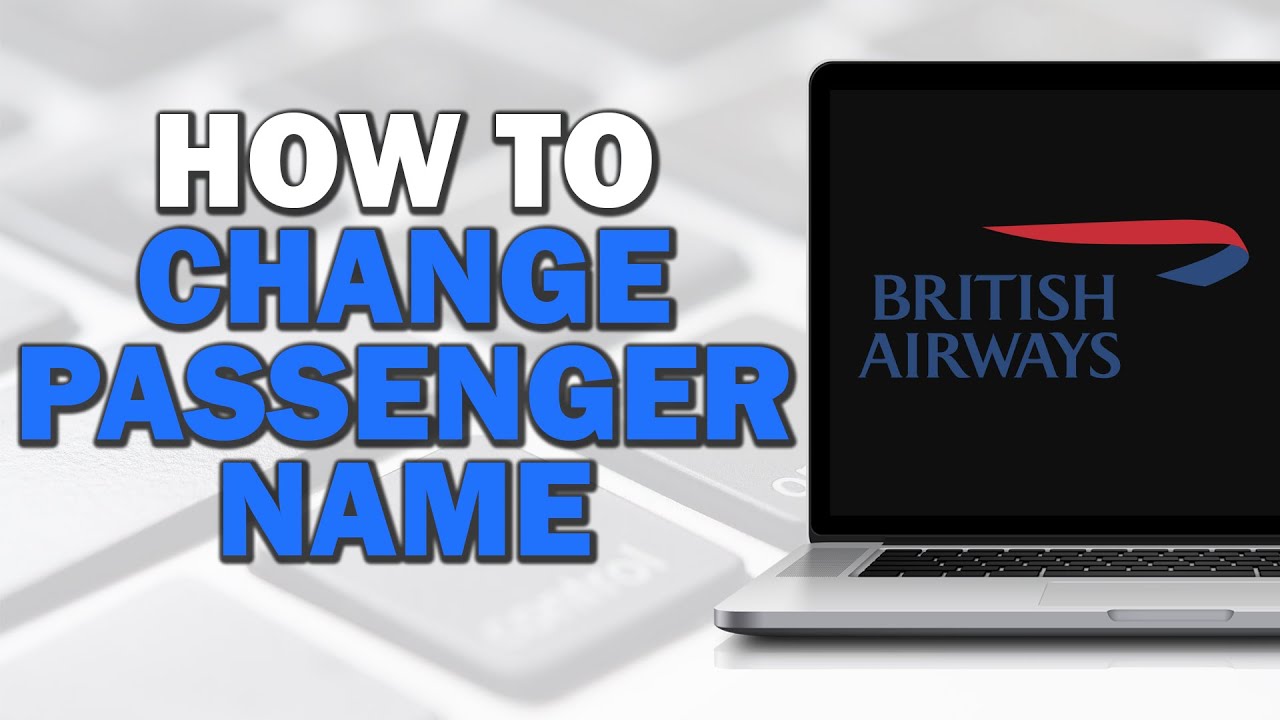 How To Change Passenger Name On British Airways (Quick Tutorial)​