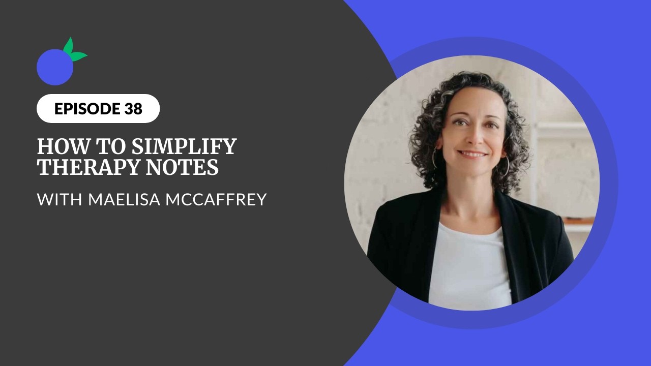 How to Simplify Therapy Notes with Maelisa McCaffrey
