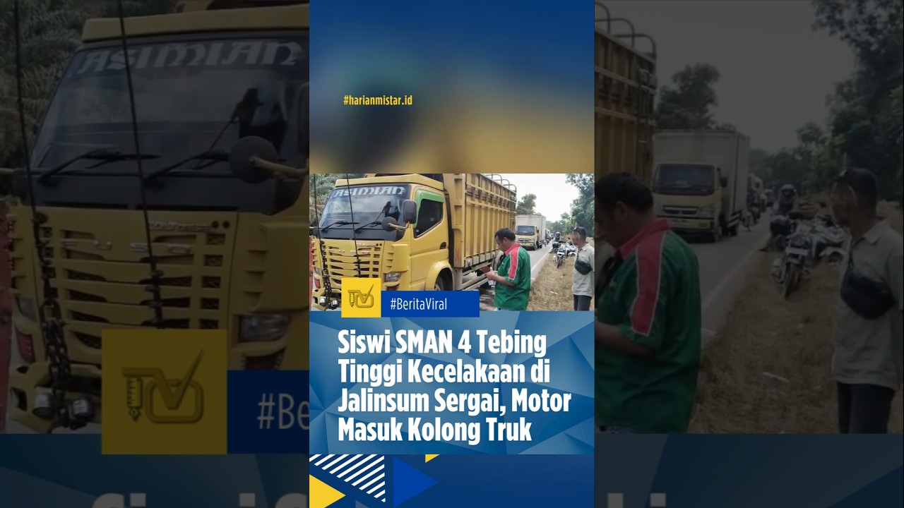 BERITA SUMUT | SISWI SMAN 4 TEBING TINGGI KECELAKAAN DI JALINSUM SERGAI, MOTOR MASUK KOLONG TRUK