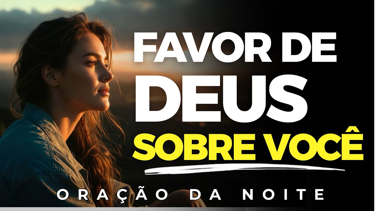 Oração Pela Sua Proteção, Graça e Favor de Deus | Oração da Noite Para Terminar o Dia