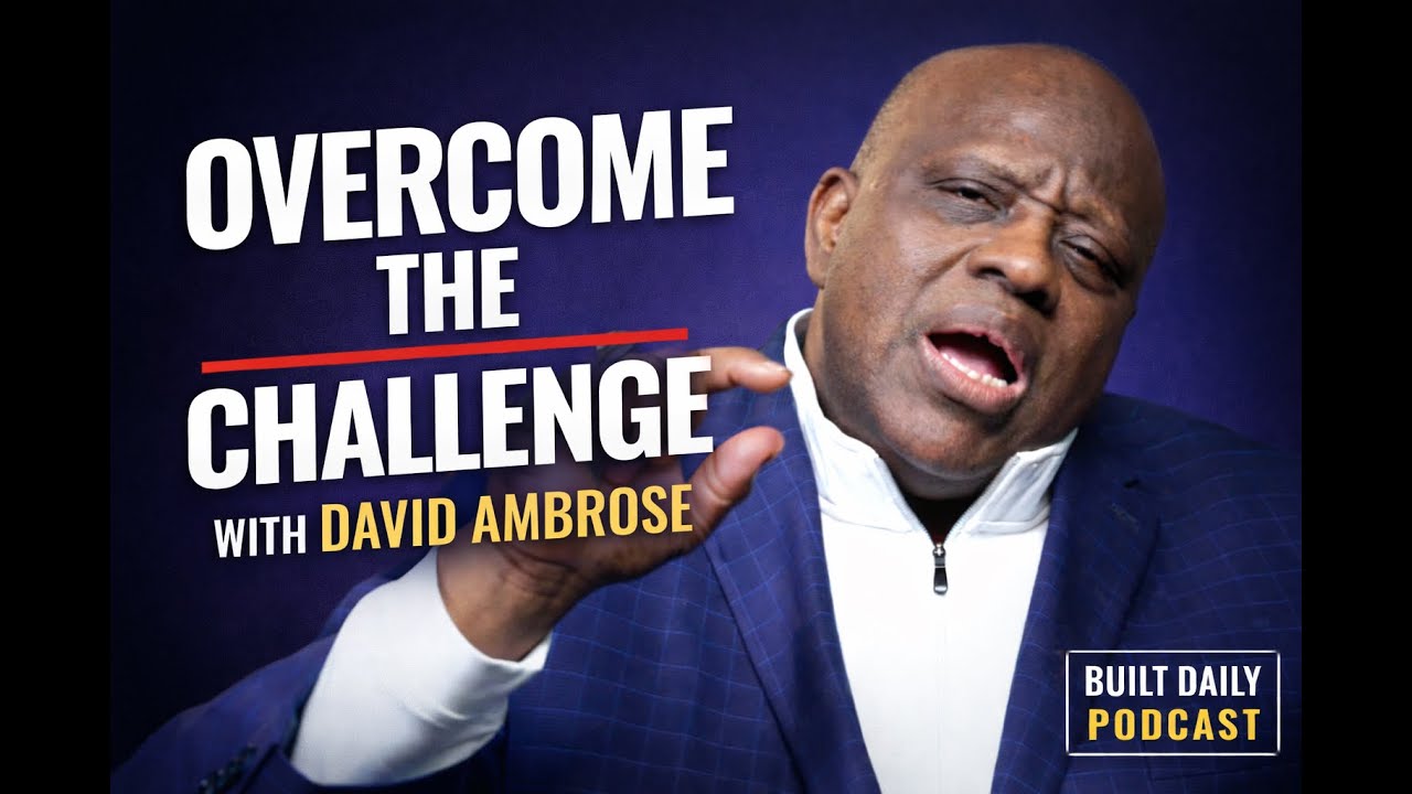 Overcoming Your Challenges with David Ambrose | Built Daily Podcast