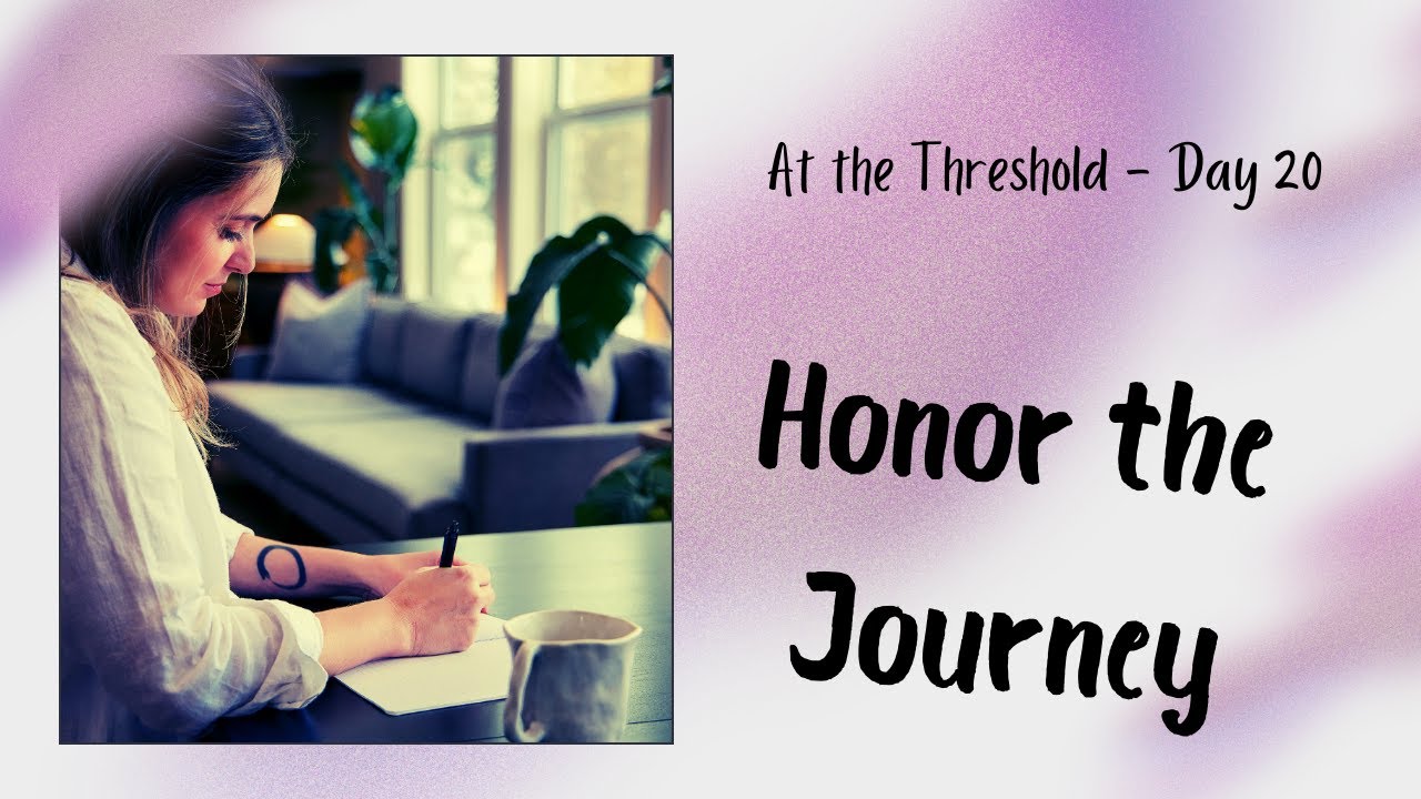 At the Threshold - Day 20: Honoring the Journey