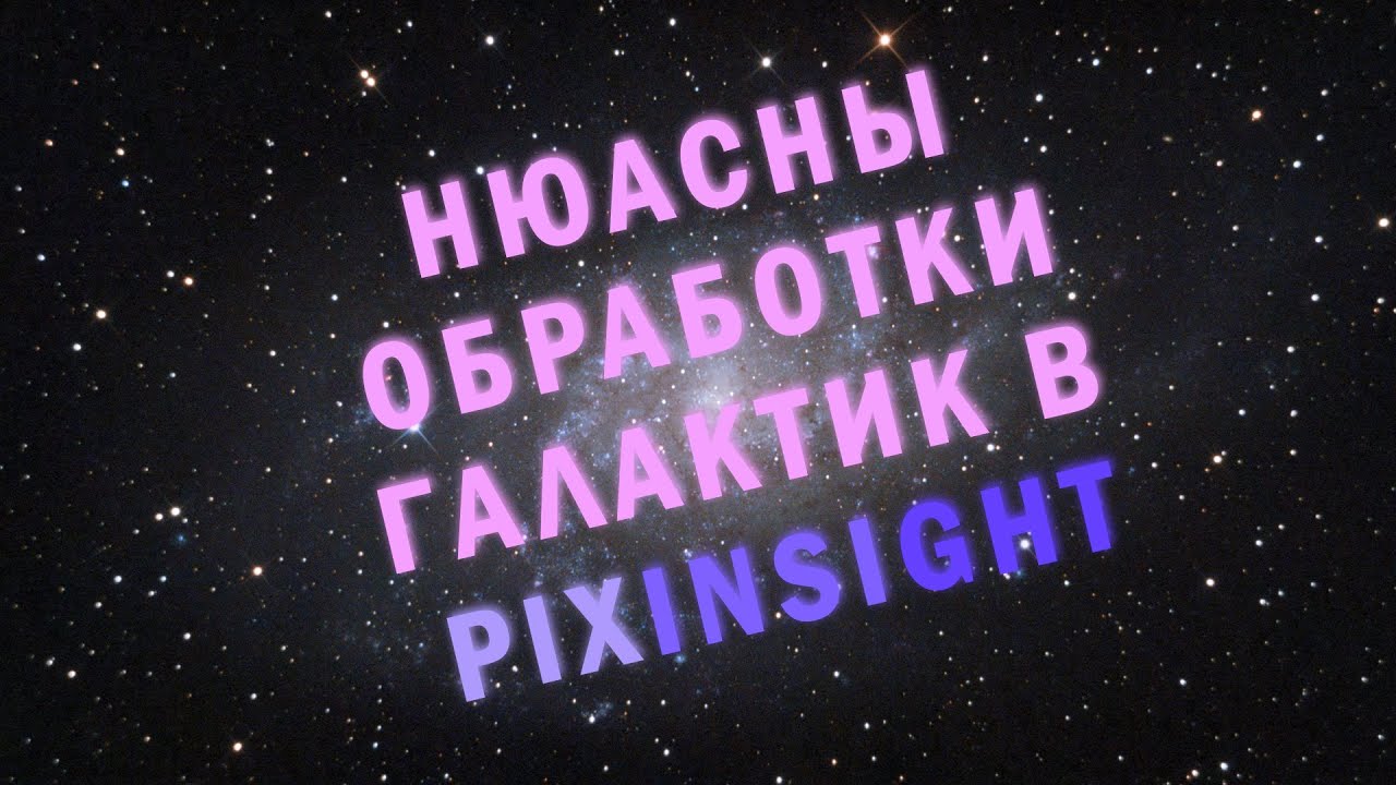 Pixinsight - Первые шаги в обработке астрофото. (От А до Я урок 3. Нюансы обработки галактик)