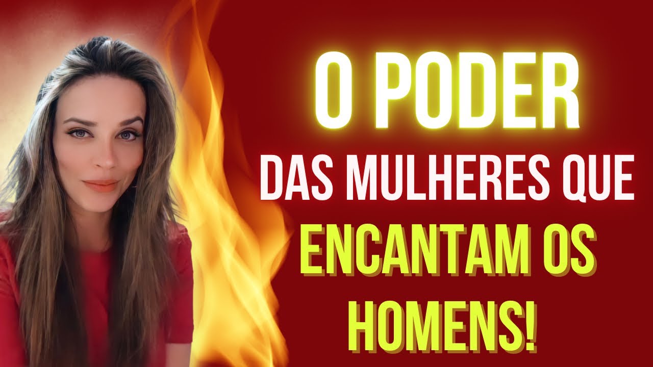 O GRANDE PODER DAS MULHERES QUE ENCANTAM OS HOMENS