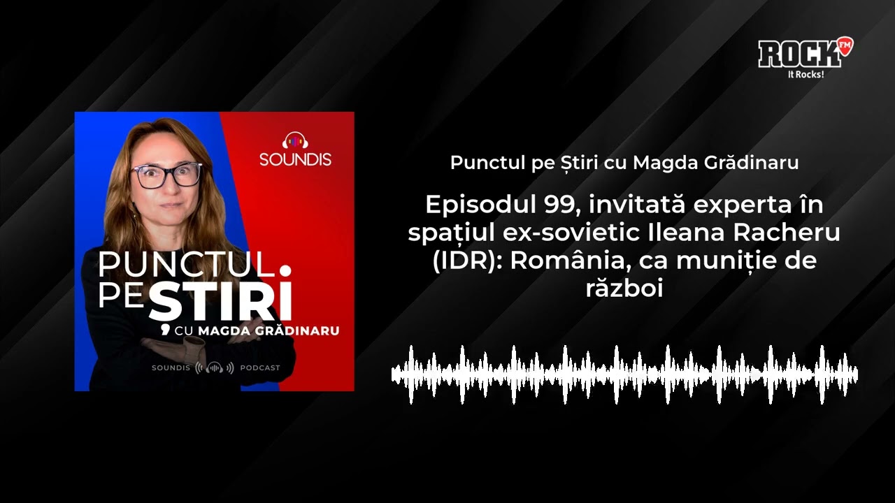 Punctul pe știri, cu Magda Grădinaru și Ileana Racheru (IDR): România, ca muniție de război